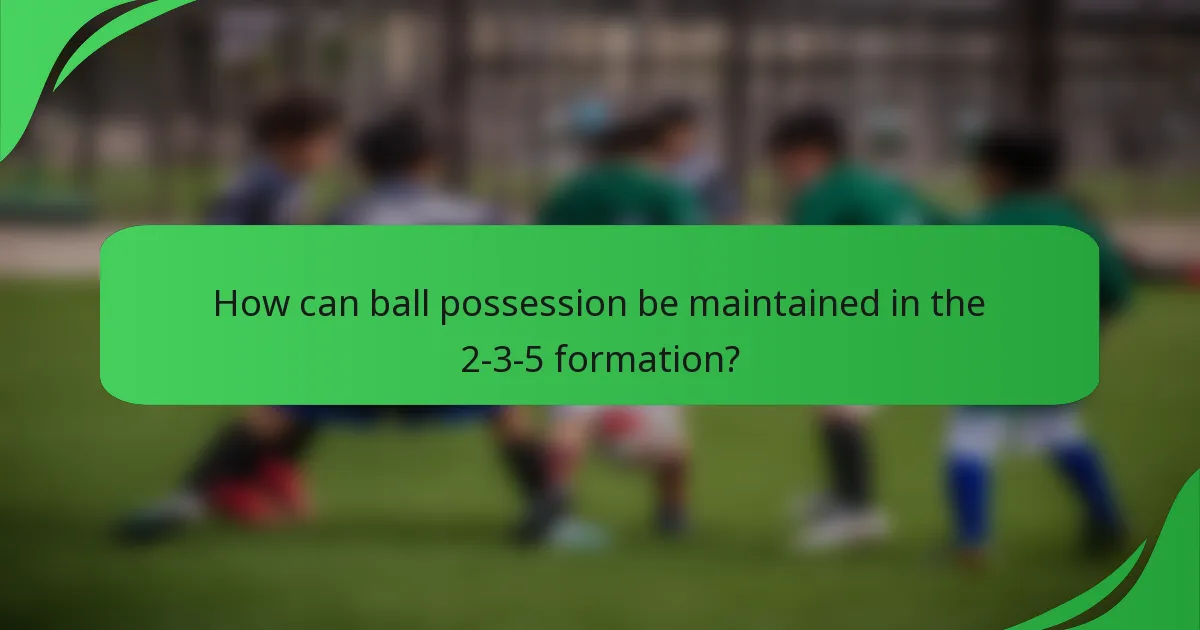How can ball possession be maintained in the 2-3-5 formation?