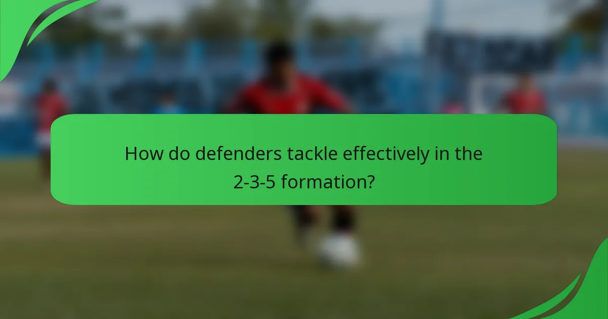How do defenders tackle effectively in the 2-3-5 formation?