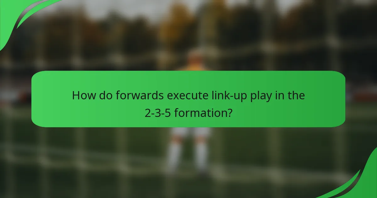 How do forwards execute link-up play in the 2-3-5 formation?