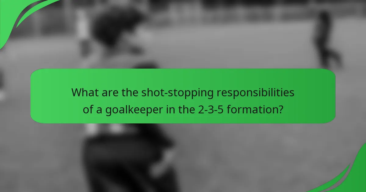 What are the shot-stopping responsibilities of a goalkeeper in the 2-3-5 formation?