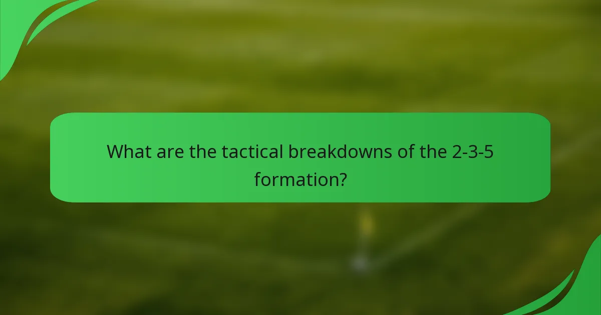 What are the tactical breakdowns of the 2-3-5 formation?