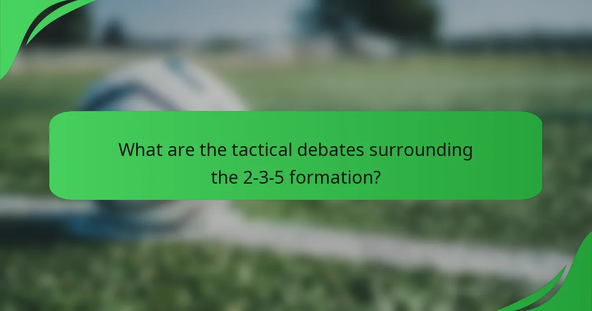What are the tactical debates surrounding the 2-3-5 formation?