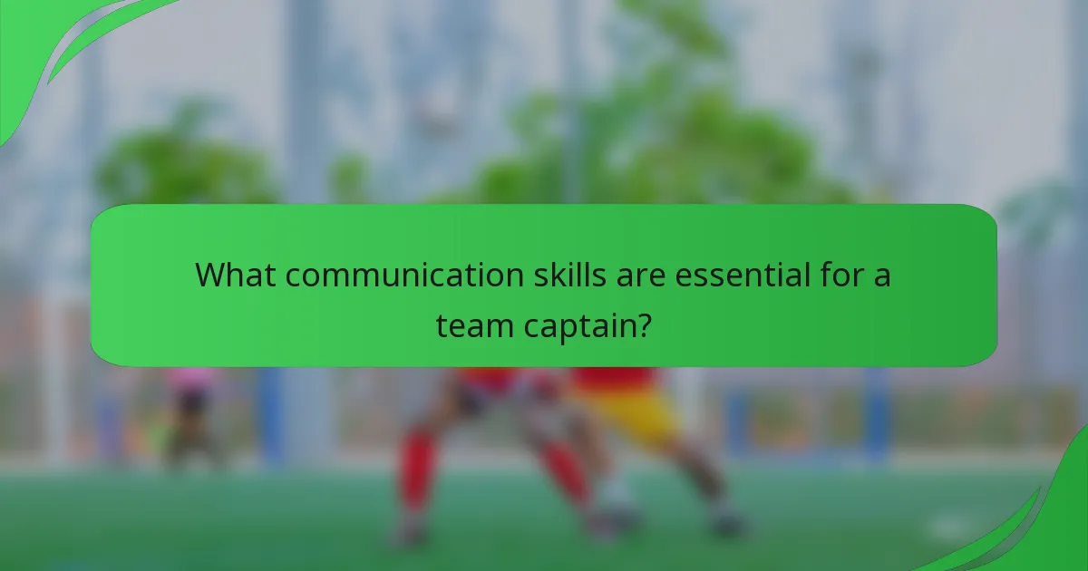 What communication skills are essential for a team captain?