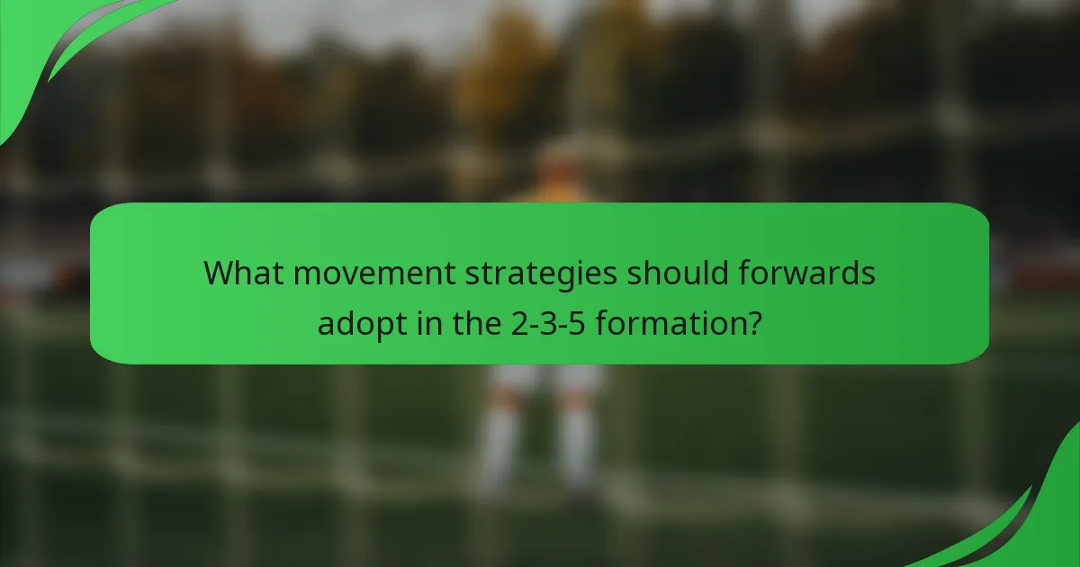 What movement strategies should forwards adopt in the 2-3-5 formation?