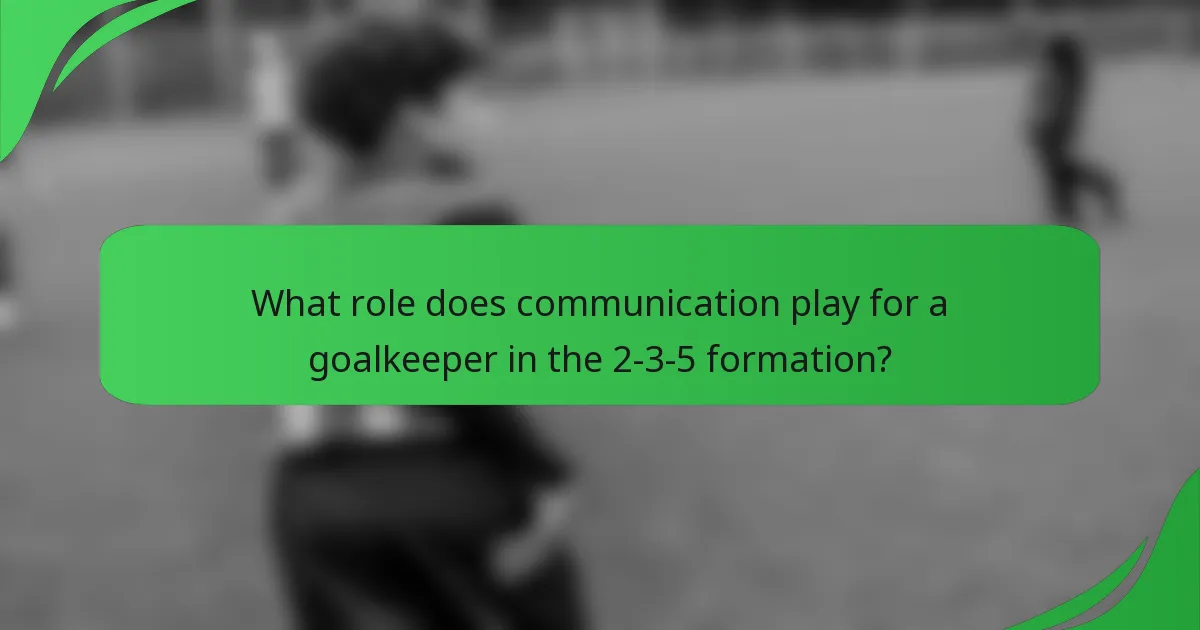 What role does communication play for a goalkeeper in the 2-3-5 formation?
