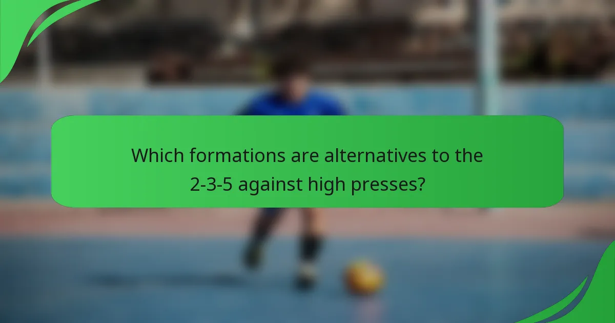Which formations are alternatives to the 2-3-5 against high presses?