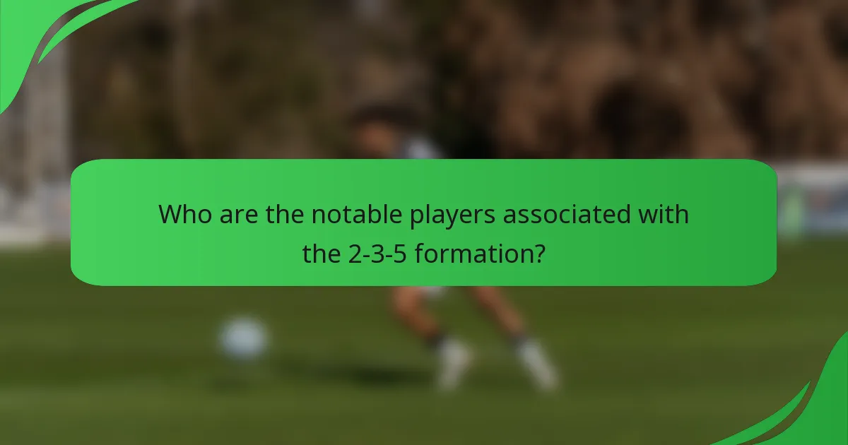 Who are the notable players associated with the 2-3-5 formation?